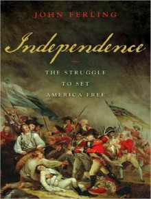 Independence: The Struggle to Set America Free - John Ferling, Robert Fass