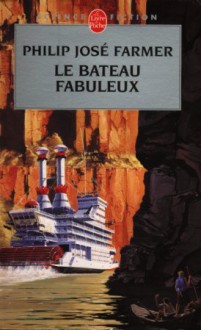 Le Bateau fabuleux (Le Fleuve de l'éternité, #2) - Philip José Farmer