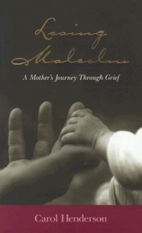 Losing Malcolm: A Mother's Journey Through Grief - Carol Henderson