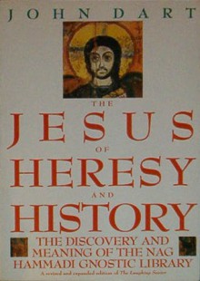 The Jesus Of Heresy And History: The Discovery And Meaning Of The Nag Hammadi Gnostic Library - John Dart