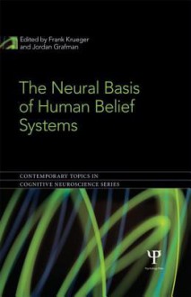 The Neural Basis of Human Belief Systems - Frank Krueger, Jordan Grafman