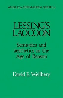 Lessing's Laocoon: Semiotics and Aesthetics in the Age of Reason - David E. Wellbery