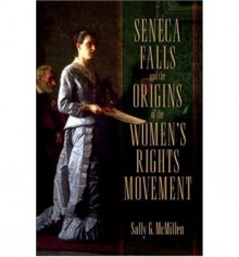 Seneca Falls and the Origins of the Women's Rights Movement - Sally McMillen