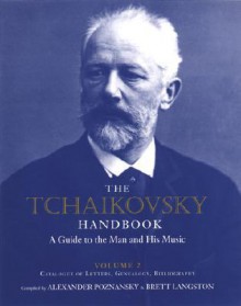 The Tchaikovsky Handbook: A Guide to the Man and His Music: Catalogue of Letters, Genealogy, Bibliography - Alexander Poznansky