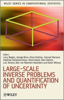 Large-Scale Inverse Problems and Quantification of Uncertainty - Lorenz T. Biegler, Matthias Heinkenschloss, David Keyes, Bani K. Mallick, Bart van Bloemen Waanders, George Biros, Omar Ghattas, Luis Tenorio, Karen Wilcox