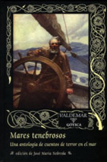 Mares tenebrosos: Una antología de cuentos de terror en el mar - José María Nebreda, H.P. Lovecraft, Robert Barlow, James Hanley, William Hope Hodgson, Robert E. Howard, Michel Bernanos, John Masefield, Jack Cady, Vicente Blasco Ibáñez, Frank Norris, Simon Clark, John B. Ford, Richard Middleton, Joshua Snow, Julio F. Guillén, Philip M