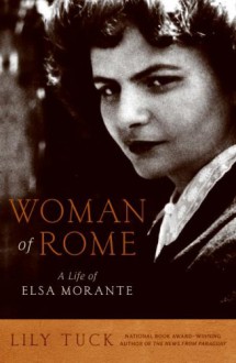 Woman of Rome: A Life of Elsa Morante - Lily Tuck