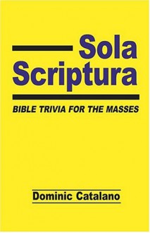 Sola Scriptura: Bible Trivia for the Masses - Dominic Catalano