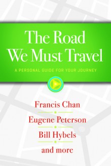 The Road We Must Travel: A Personal Guide for Your Journey - Francis Chan, Bill Hybels, Eugene Peterson