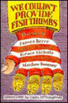 We Couldn't Provide Fish Thumbs - James Berry, Judith Nicholls, Grace Nichols, Vernon Scannell, Matthew Sweeney, Colin McNaughton