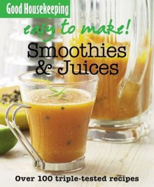 Gh Easy To Make! Smoothies, Juices & Shakes - Good Housekeeping