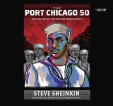 The Port Chicago 50: Disaster, Mutiny, and the Fight for Civil Rights - Steve Sheinkin