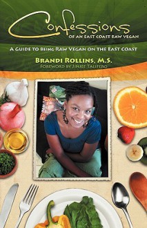 Confessions of an East Coast Raw Vegan - Brandi Rollins, Jinjee Talifero