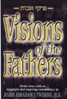 Visions of the Fathers: Pirkei Avos with an Insightful and Inspiring Commentary by Rabbi Abraham J. Twerski, M.D - Abraham J. Twerski