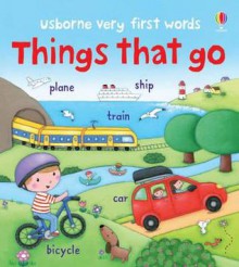 Very First Words Things That Go - Felicity Brooks