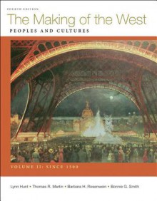 Making of the West, Volume II: Since 1500: Peoples and Cultures - Lynn Hunt, Thomas R. Martin, Barbara H. Rosenwein, Bonnie G. Smith