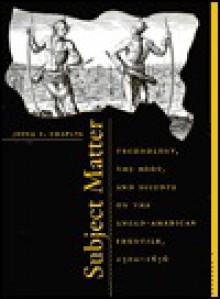 Subject Matter: Technology, The Body, And Science On The Anglo American Frontier, 1500 1676 - Joyce E. Chaplin