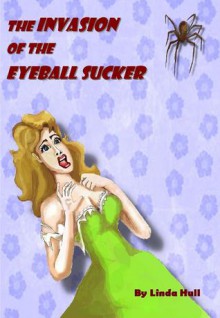 The Invasion of the Eyeball Sucker - Linda Hull