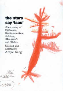 The Stars Say 'Tsau': /Xam Poetry of Dia!kwain, Kweiten-Ta-//Ken, /A!kunta, Han#kass'o, and //Kabbo - Antjie Krog