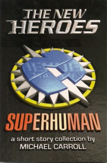 The New Heroes: Superhuman - Michael Carroll