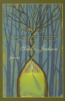 Through a Gate of Trees - Susan Jackson, Molly Peacock