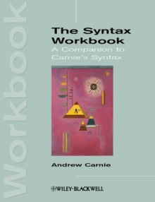 The Syntax Workbook: A Companion to Carnie's Syntax (Introducing Linguistics) - Andrew Carnie