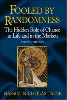 Fooled by Randomness: The Hidden Role of Chance in Life and in the Markets - Nassim Nicholas Taleb