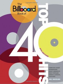 The Billboard Book of Top 40 Hits: Complete Chart Information about America's Most Popular Songs and Artists, 1955-2009 - Joel Whitburn