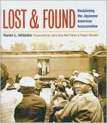 Lost and Found: Reclaiming the Japanese American Incarceration - Karen Ishizuka, Roger Daniels, John Kuo Wei Tchen