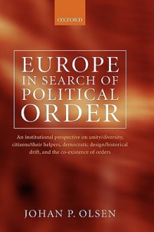 Europe in Search of Political Order: An Institutional Perspective on Unity/Diversity, Citizens/Their Helpers, Democratic Design/Historical Drift and the Co-Existence of Orders - Johan P. Olsen