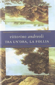 Tra un'ora, la follia - Vittorino Andreoli