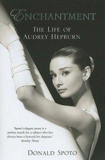 Enchantment: The Life of Audrey Hepburn - Donald Spoto