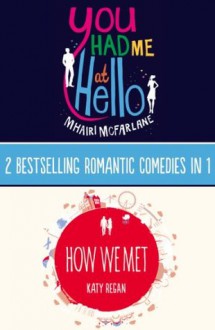 You Had Me At Hello, How We Met: 2 Bestselling Romantic Comedies in 1 - Mhairi McFarlane, Katy Regan