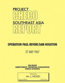 Project Checo Southeast Asia Study: Operation Paul Revere/Sam Houston - Lawrence J. Hickey, Hq Pacaf Project Checo