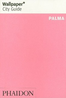 Wallpaper City Guide: Palma De Mallorca ("Wallpaper*" City Guides) (Wallpaper City Guides (Phaidon Press)) - Wallpaper Magazine, Wallpaper Magazine