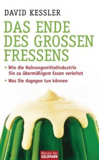 Das Ende des großen Fressens: · Wie die Nahrungsmittelindustrie Sie zu übermäßigem Essen verleitet - · Was Sie dagegen tun können (German Edition) - David Kessler, Imke Brodersen