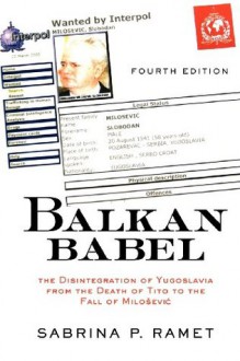 Balkan Babel: The Disintegration of Yugoslavia from the Death of Tito to The Fall of Milosevic - Sabrina P. Ramet