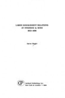 Labor management relations at Steinway & Sons, 1853-1896 (American Business History : a Garland Series of Outstanding Dissertations) - Aaron Singer