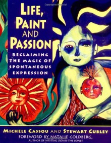 Life, Paint and Passion - Michele Cassou, Stewart Cubley, Natalie Goldberg