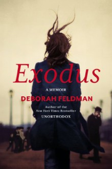 Exodus: A Memoir by the Author of Unorthodox - Deborah Feldman