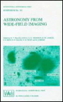 Astronomy from Wide-Field Imaging: Proceedings of the 161st Symposium of the International Astronomical Union, Held in Potsdam, Germany, August 23 27, 1993 - International Astronomical Union, H. T. MacGillivray