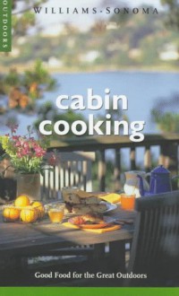 Cabin Cooking: Good Food for the Great Outdoors (Williams-Sonoma Outdoors) - Tori Ritchie