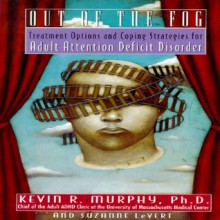 Out of the Fog: Treatment Options and Strategies for Adult Attention Deficit Disorder - Kevin Murphy, Suzanne LeVert