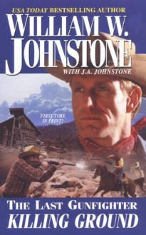 Killing Ground (The Last Gunfighter, #18) - William W. Johnstone, J.A. Johnstone