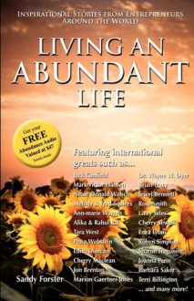 Living an Abundant Life: Inspirational Stories from Entrepreneurs Around the World - Sandy Forster, Karen Shain, Jack Canfield, Wayne W. Dyer, Mark Victor Hansen, Neale Donald Walsch, Marlene Oulton