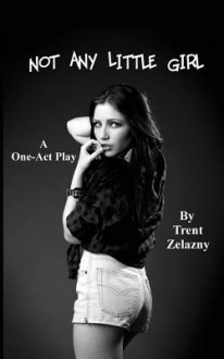 Not Any Little Girl (a One-Act Play) - Trent Zelazny