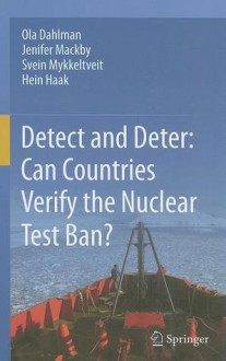 Detect and Deter: Can Countries Verify the Nuclear Test Ban? - Ola Dahlman, Jenifer Mackby, Svein Mykkeltveit, Hein Haak