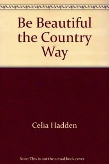 Be beautiful: The country way (Country way books) - Celia Haddon