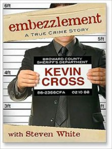 Embezzlement: A True Crime Story - Kevin Cross, Steve White, Paul Michael