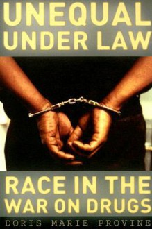 Unequal under Law: Race in the War on Drugs - Doris Marie Provine